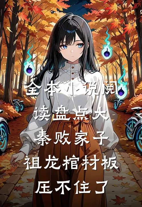全本小说阅读盘点大秦败家子,祖龙棺材板压不住了