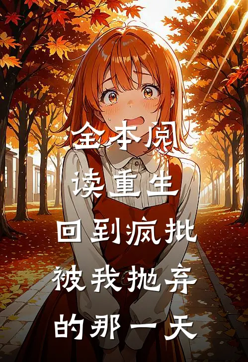 全本阅读重生:回到疯批被我抛弃的那一天