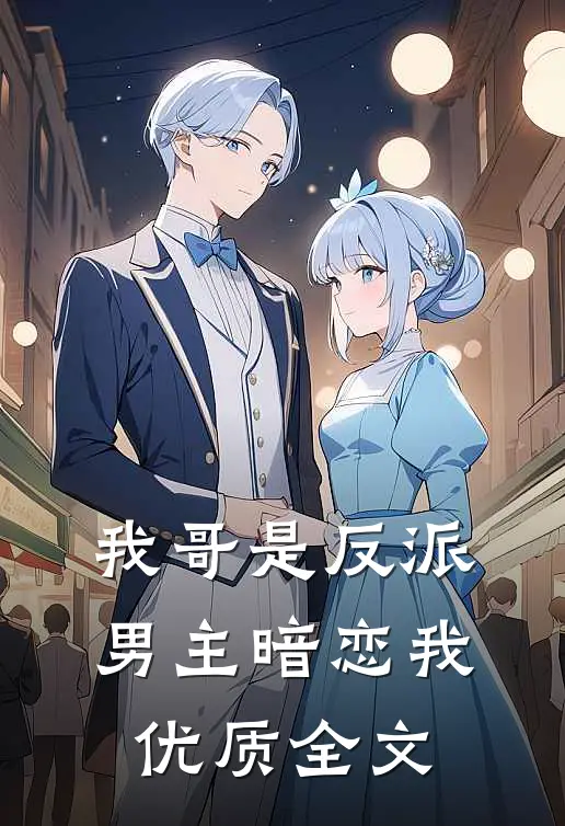 我哥是反派,男主暗恋我优质全文