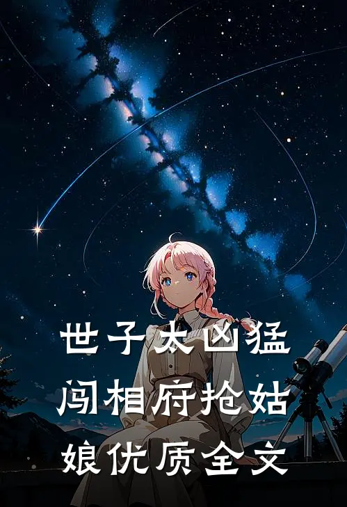 世子太凶猛:闯相府抢姑娘优质全文