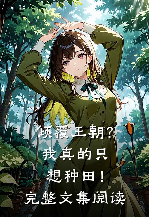 倾覆王朝？我真的只想种田！完整文集阅读