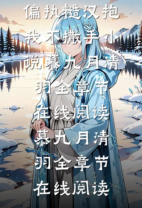 白月光回来后,偏执糙汉抱我不撒手小说