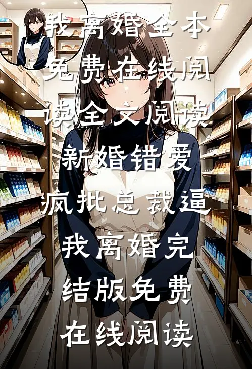 全文阅读新婚错爱,疯批总裁逼我离婚
