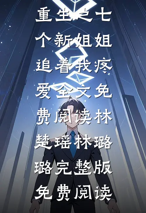 优质全文重生之七个新姐姐追着我疼爱