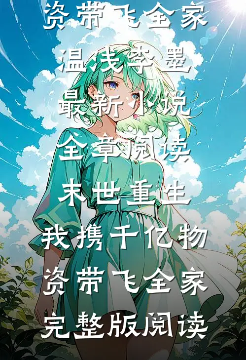全章阅读末世重生:我携千亿物资带飞全家