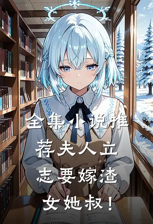 全集小说推荐夫人立志要嫁渣女她叔！