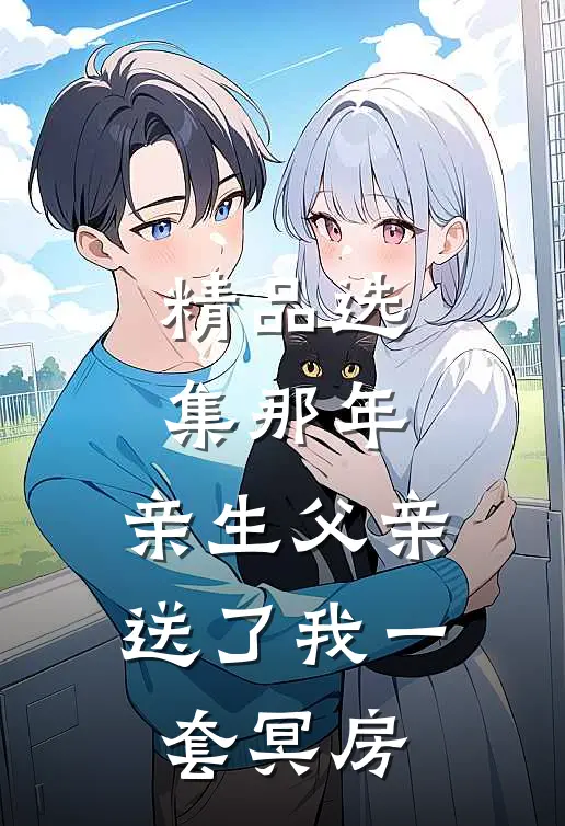 精品选集那年,亲生父亲送了我一套冥房