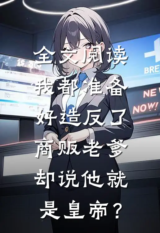 全文阅读我都准备好造反了,商贩老爹却说他就是皇帝?