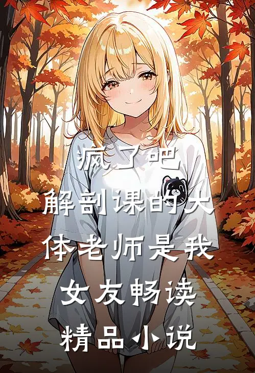 疯了吧,解剖课的大体老师是我女友畅读精品小说