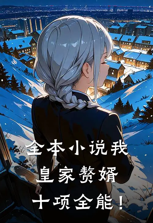 全本小说我,皇家赘婿,十项全能!