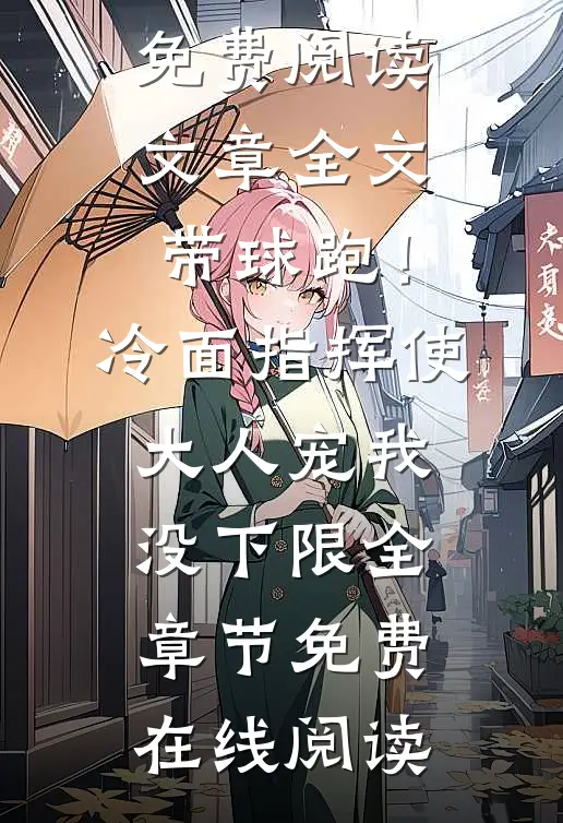 文章全文带球跑!冷面指挥使大人宠我没下限
