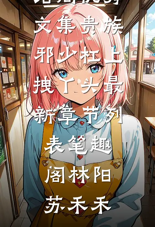 优秀文集贵族邪少杠上拽丫头