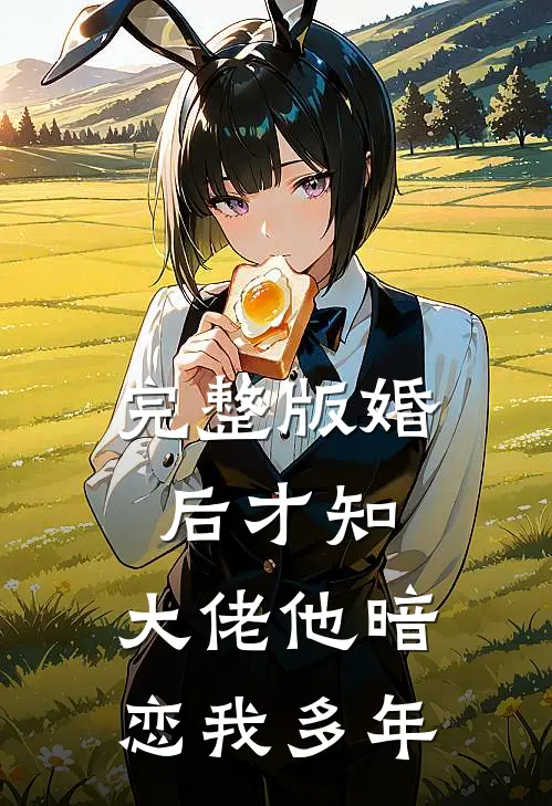 完整版婚后才知,大佬他暗恋我多年