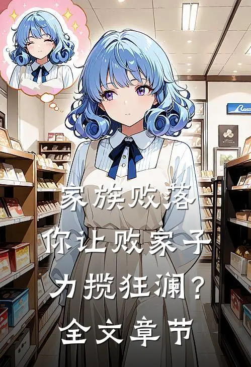 家族败落,你让败家子力揽狂澜?全文章节