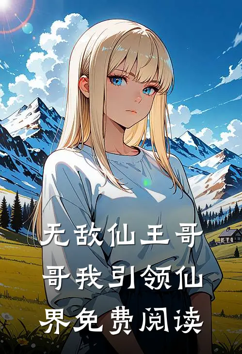 无敌仙王哥哥我引领仙界免费阅读