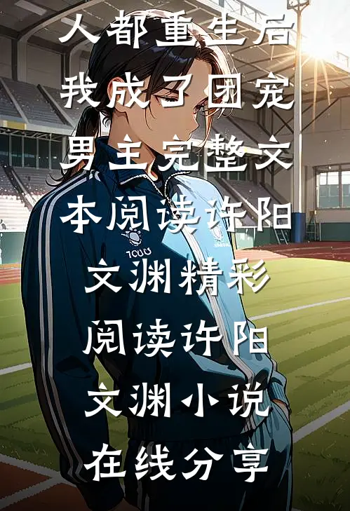 身边人都重生后,我成了团宠男主完整文本阅读
