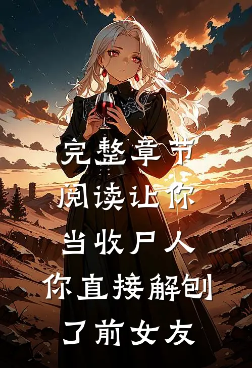 完整章节阅读让你当收尸人,你直接解刨了前女友