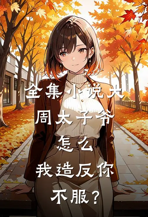 全集小说大周太子爷:怎么,我造反你不服?