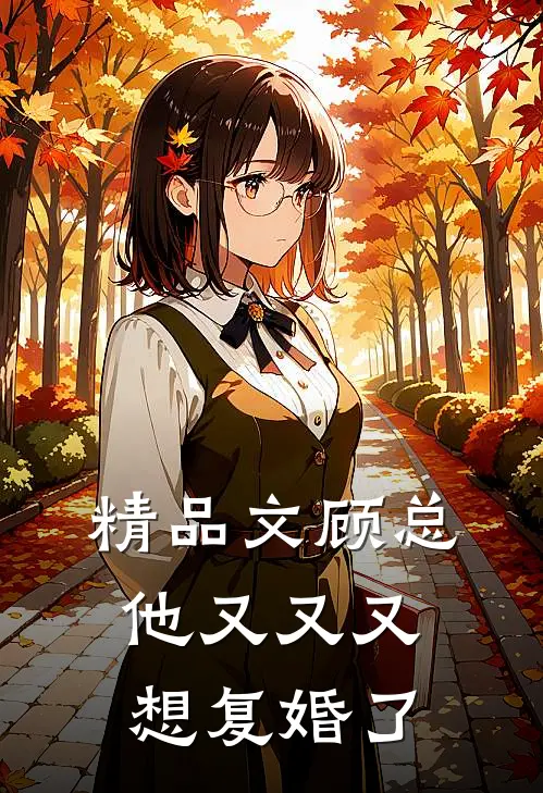 精品文顾总他又又又想复婚了