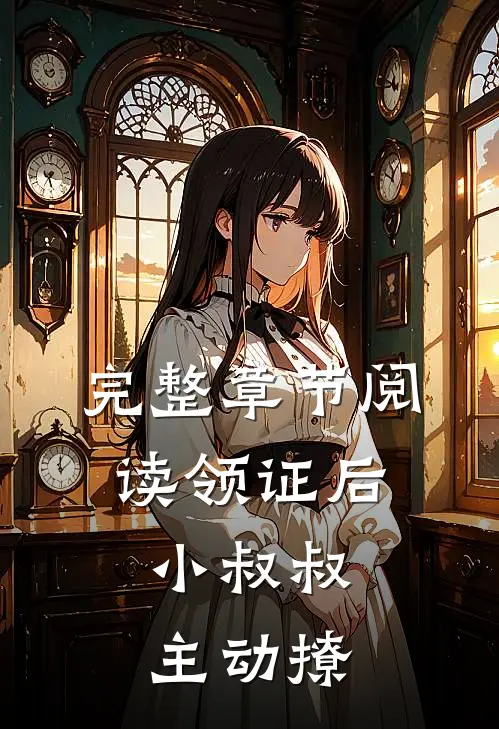 完整章节阅读领证后,小叔叔主动撩