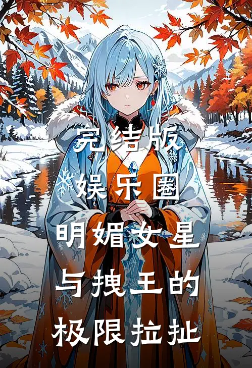 完结版娱乐圈:明媚女星与拽王的极限拉扯