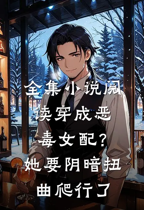 全集小说阅读穿成恶毒女配？她要阴暗扭曲爬行了