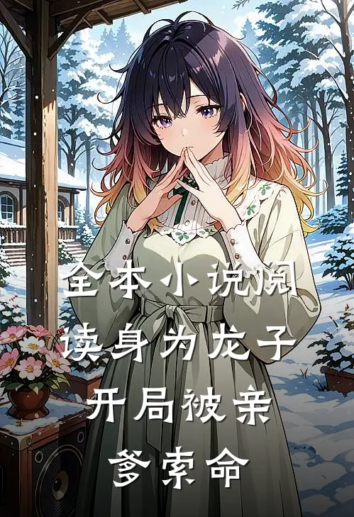 全本小说阅读身为龙子，开局被亲爹索命