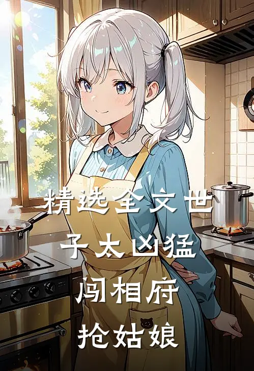 精选全文世子太凶猛:闯相府抢姑娘