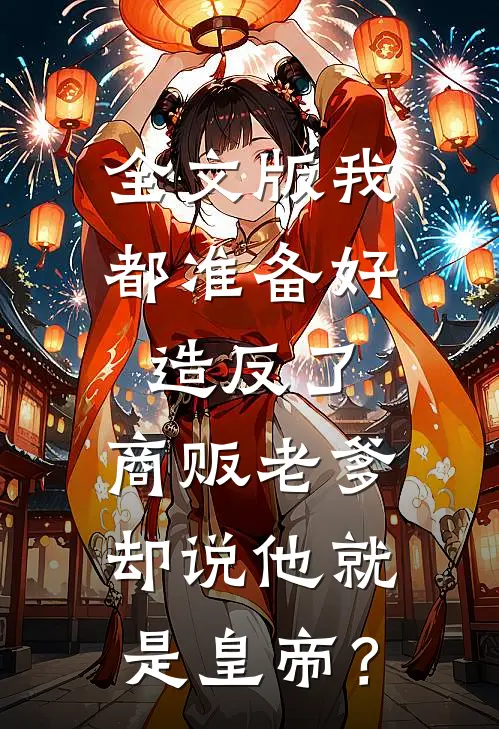 全文版我都准备好造反了，商贩老爹却说他就是皇帝？