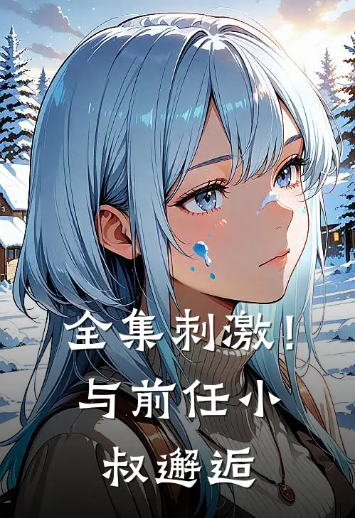 全集刺激!与前任小叔邂逅
