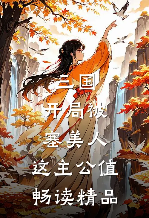 三国:开局被塞美人,这主公值畅读精品