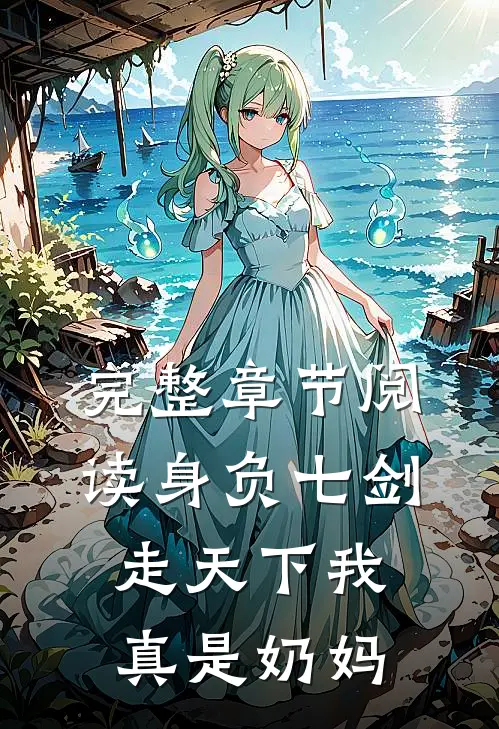 完整章节阅读身负七剑走天下我真是奶妈