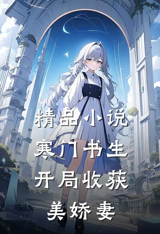 精品小说寒门书生,开局收获美娇妻