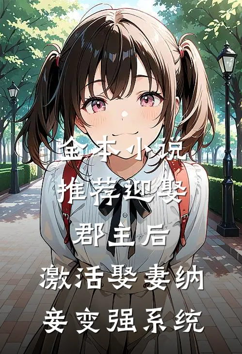 全本小说推荐迎娶郡主后,激活娶妻纳妾变强系统