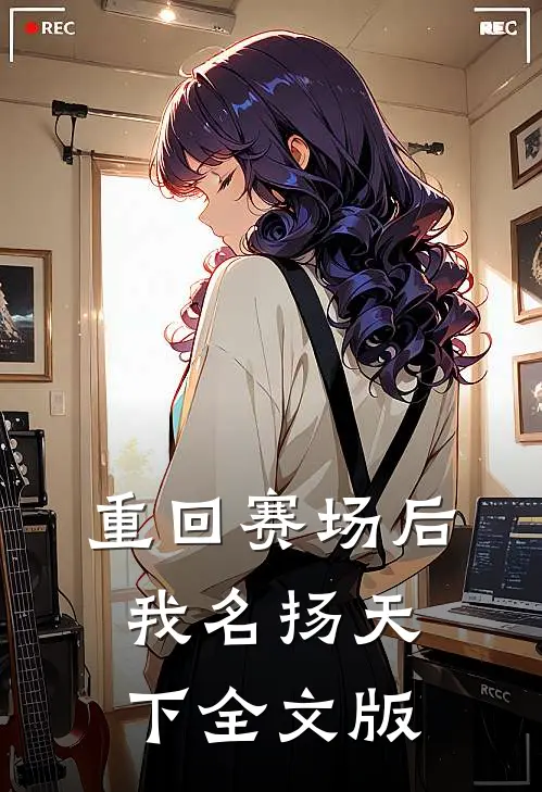重回赛场后,我名扬天下全文版