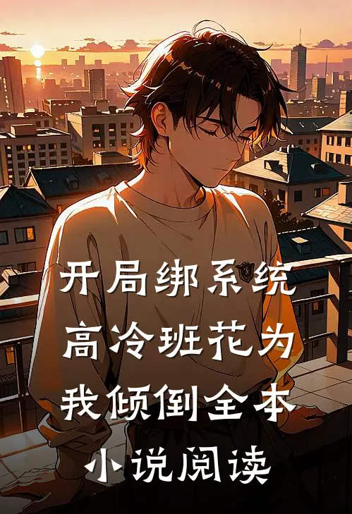开局绑系统，高冷班花为我倾倒全本小说阅读