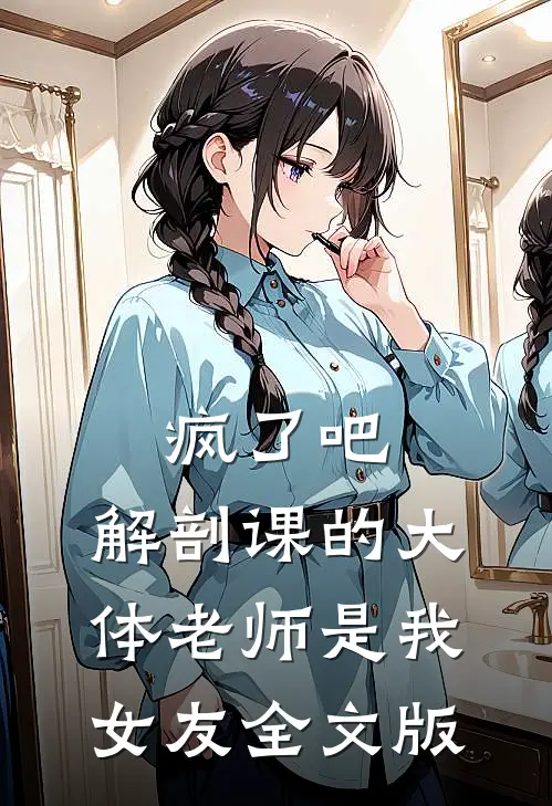 疯了吧，解剖课的大体老师是我女友全文版