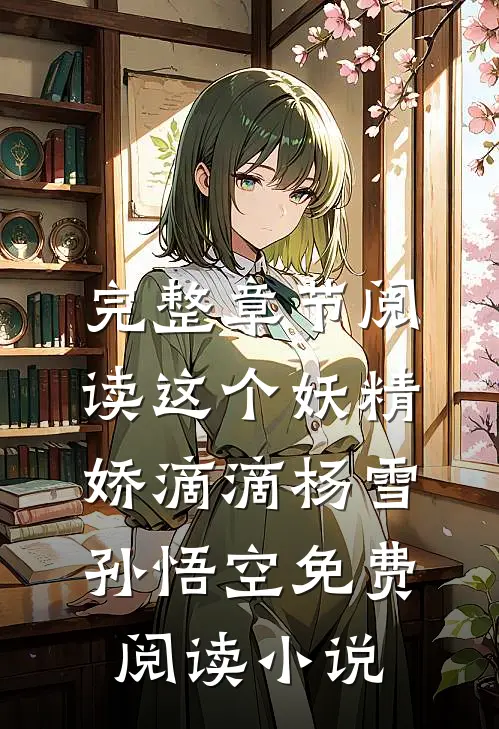 完整章节阅读这个妖精娇滴滴杨雪孙悟空免费阅读小说