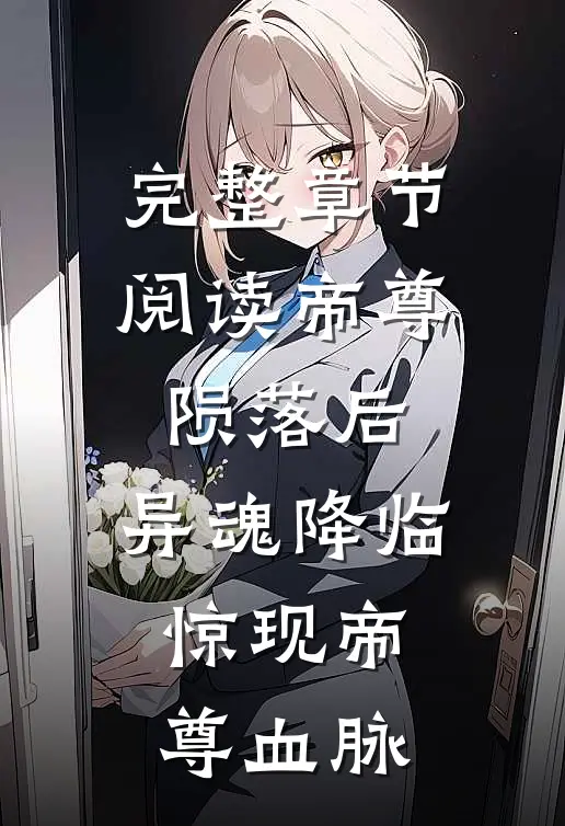 完整章节阅读帝尊陨落后,异魂降临惊现帝尊血脉