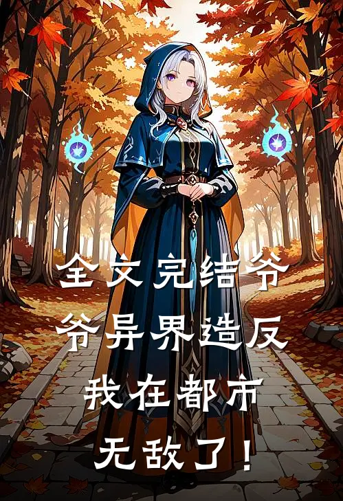 全文完结爷爷异界造反,我在都市无敌了!
