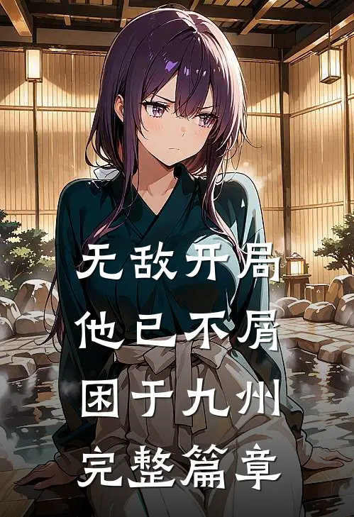 无敌开局,他已不屑困于九州完整篇章