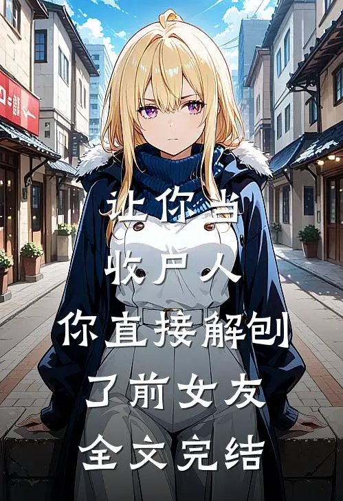 让你当收尸人，你直接解刨了前女友全文完结