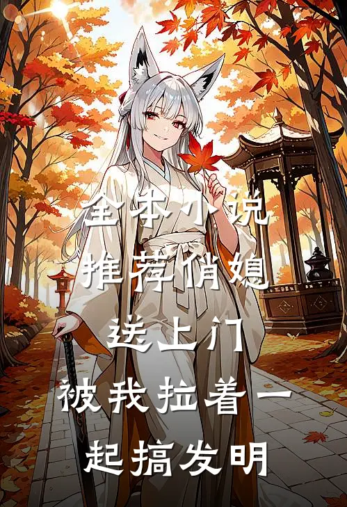 全本小说推荐俏媳送上门,被我拉着一起搞发明
