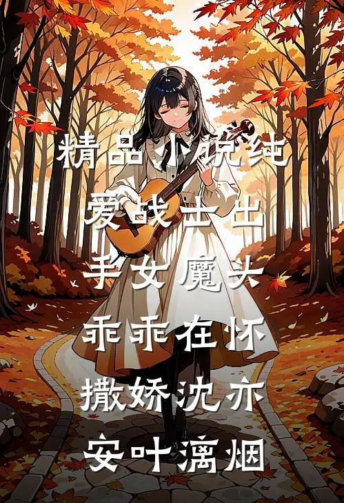 精品小说纯爱战士出手女魔头乖乖在怀撒娇沈亦安叶漓烟