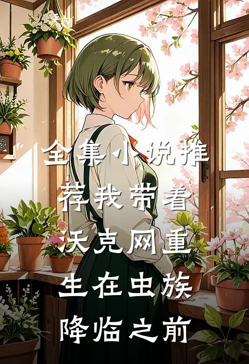 全集小说推荐我带着沃克网重生在虫族降临之前