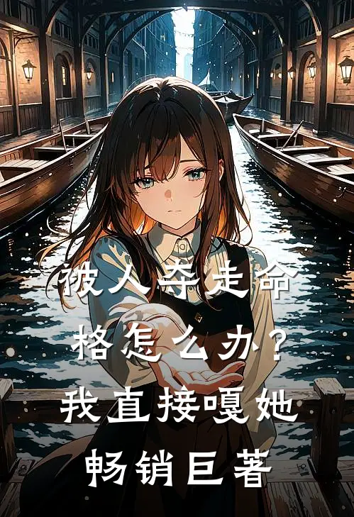 被人夺走命格怎么办?我直接嘎她畅销巨著