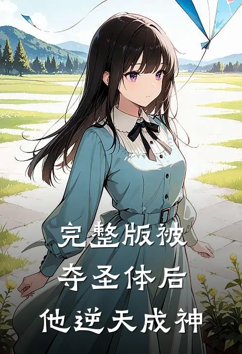 完整版被夺圣体后，他逆天成神