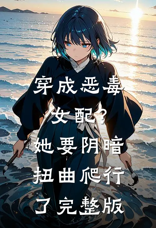 穿成恶毒女配?她要阴暗扭曲爬行了完整版