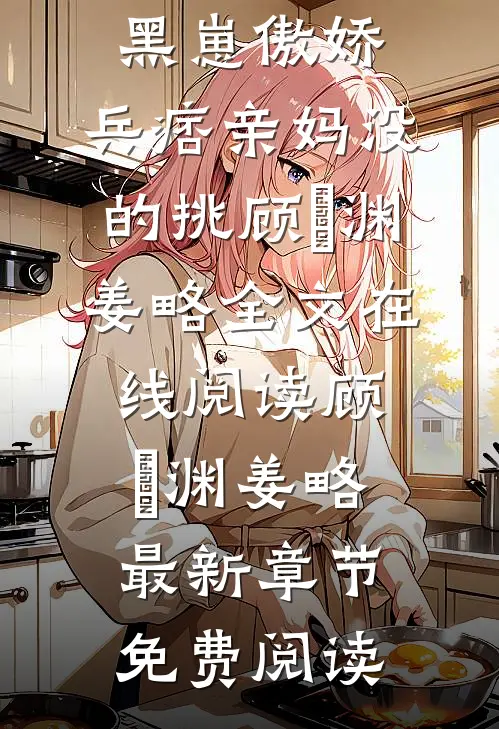 文章精选阅读爹腹黑崽傲娇,兵痞亲妈没的挑