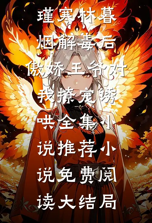 解毒后,傲娇王爷对我撩宠诱哄全集小说推荐